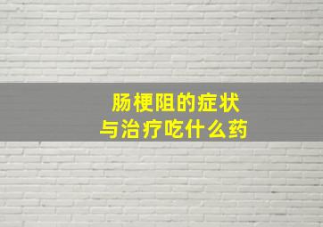 肠梗阻的症状与治疗吃什么药