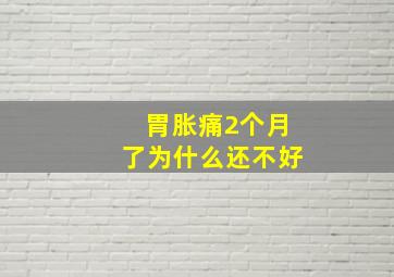 胃胀痛2个月了为什么还不好