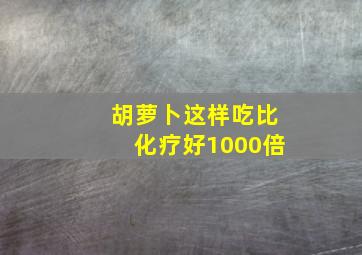 胡萝卜这样吃比化疗好1000倍