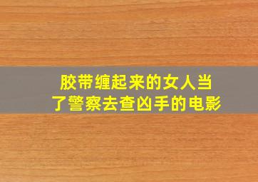 胶带缠起来的女人当了警察去查凶手的电影