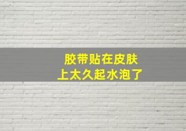 胶带贴在皮肤上太久起水泡了