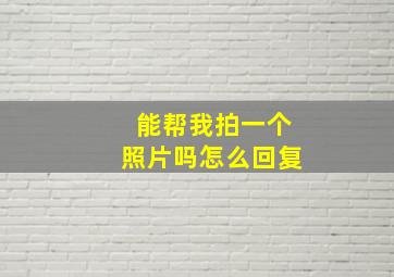 能帮我拍一个照片吗怎么回复