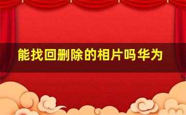 能找回删除的相片吗华为