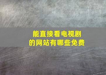 能直接看电视剧的网站有哪些免费