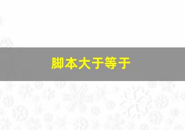 脚本大于等于