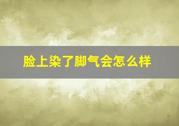 脸上染了脚气会怎么样