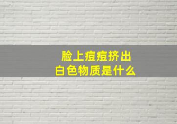 脸上痘痘挤出白色物质是什么