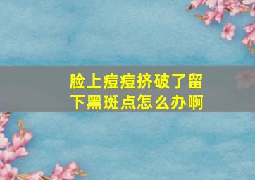 脸上痘痘挤破了留下黑斑点怎么办啊