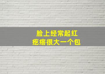 脸上经常起红疙瘩很大一个包