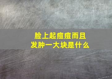 脸上起痘痘而且发肿一大块是什么