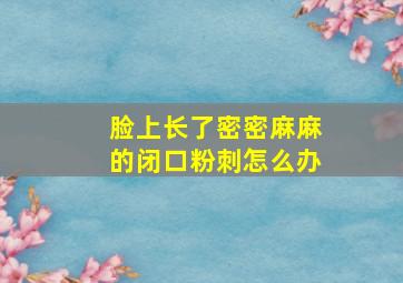 脸上长了密密麻麻的闭口粉刺怎么办