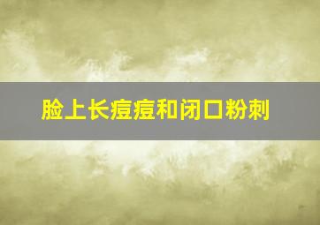 脸上长痘痘和闭口粉刺