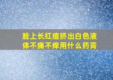 脸上长红痘挤出白色液体不痛不痒用什么药膏