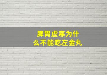 脾胃虚寒为什么不能吃左金丸