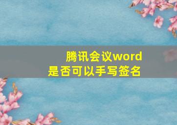 腾讯会议word是否可以手写签名