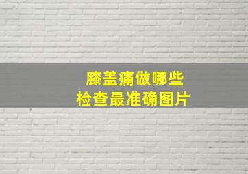 膝盖痛做哪些检查最准确图片