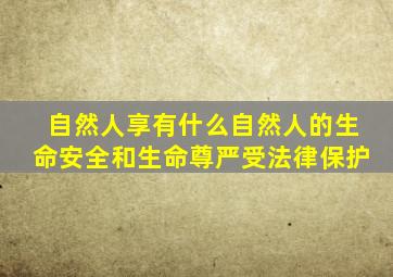 自然人享有什么自然人的生命安全和生命尊严受法律保护