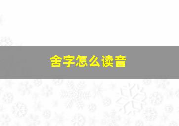 舍字怎么读音