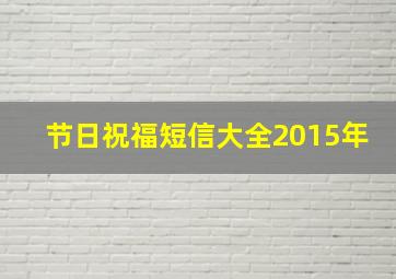 节日祝福短信大全2015年