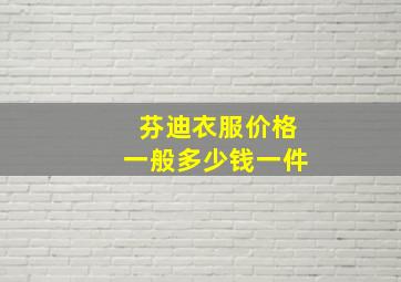 芬迪衣服价格一般多少钱一件