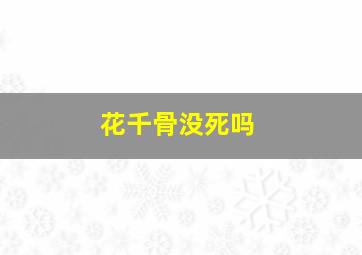 花千骨没死吗