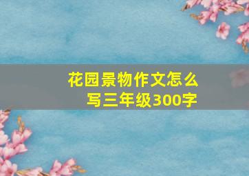 花园景物作文怎么写三年级300字