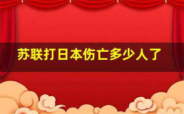 苏联打日本伤亡多少人了