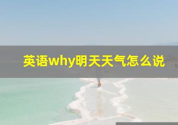 英语why明天天气怎么说