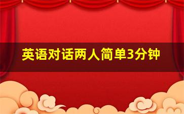 英语对话两人简单3分钟