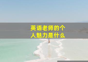 英语老师的个人魅力是什么