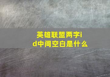 英雄联盟两字id中间空白是什么