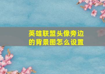 英雄联盟头像旁边的背景图怎么设置