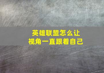 英雄联盟怎么让视角一直跟着自己