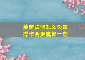 英雄联盟怎么设置操作会更流畅一些