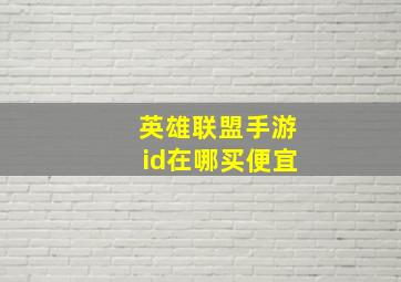 英雄联盟手游id在哪买便宜