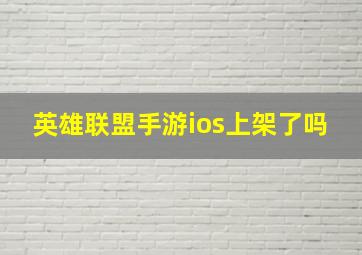 英雄联盟手游ios上架了吗