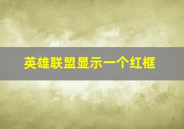 英雄联盟显示一个红框