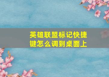 英雄联盟标记快捷键怎么调到桌面上