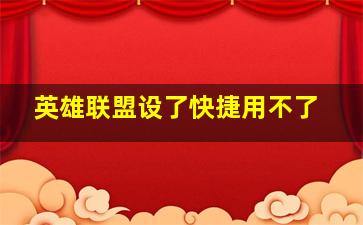 英雄联盟设了快捷用不了