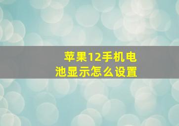 苹果12手机电池显示怎么设置