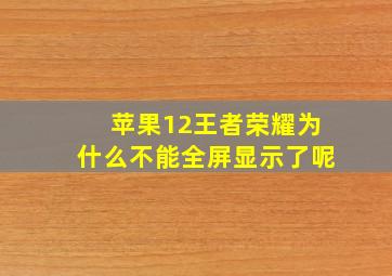 苹果12王者荣耀为什么不能全屏显示了呢