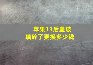 苹果13后盖玻璃碎了更换多少钱