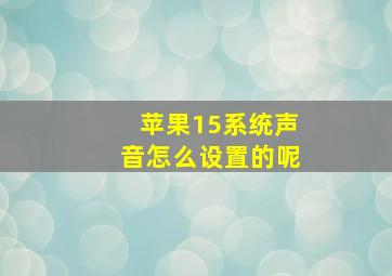 苹果15系统声音怎么设置的呢