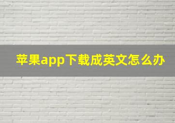 苹果app下载成英文怎么办