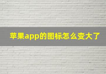 苹果app的图标怎么变大了