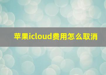 苹果icloud费用怎么取消