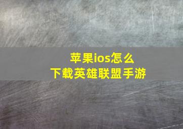 苹果ios怎么下载英雄联盟手游