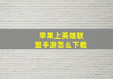 苹果上英雄联盟手游怎么下载