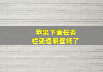 苹果下面任务栏变透明壁纸了