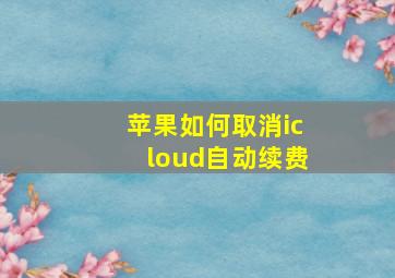 苹果如何取消icloud自动续费